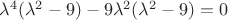 ${\lambda}^{4}({\lambda}^{2}-9)-9{\lambda}^{2}({\lambda}^{2}-9)=0$
