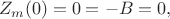 $$
Z_m(0) = 0 = - B = 0,
$$