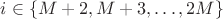 $i \in \left\lbrace M + 2, M + 3,\dots, 2M\right\rbrace $