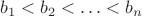 $b_1 < b_2 < \ldots < b_n$