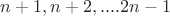 $n+1,n+2,....2n-1$