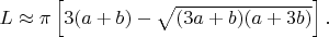 $L\approx \pi \left[3(a+b)-{\sqrt {(3a+b)(a+3b)}}\right].$