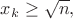 $x_k\geq\sqrt{n},$