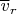 $\overline v_r$