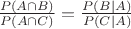 $\frac{P(A\cap B)}{P(A \cap C)} = \frac{P(B | A)}{P(C | A)}$
