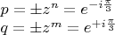$\begin{array}{l}p=\pm z^n=e^{-i\frac{\pi}{3}}\\q=\pm z^m=e^{+i\frac{\pi}{3}}\end{array}$