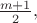 $\frac{m+1}{2},$
