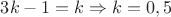 $3k - 1 = k \Rightarrow k = 0,5$