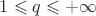 $1 \leqslant q \leqslant +\infty$