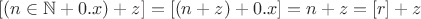 $[(n\in\mathbb N + 0.x) + z]=[(n+z)+0.x]=n+z=[r]+z$