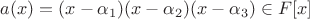 $a(x)=(x-\alpha_1)(x-\alpha_2)(x-\alpha_3)\in F[x]$