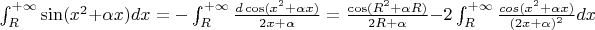 $\int_{R}^{+\infty}\sin(x^{2} + \alpha x)dx = -\int_{R}^{+\infty}\frac{d\cos(x^{2} + \alpha x)}{2x + \alpha} = \frac{\cos(R^{2} + \alpha R)}{2R + \alpha} - 2\int_{R}^{+\infty}\frac{cos(x^{2} + \alpha x)}{(2x + \alpha)^{2}}dx$