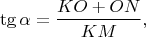 $$\tg{\alpha} = \dfrac{KO + ON}{KM},$$
