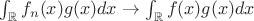 $\int_{\mathbb R} f_n(x) g(x) dx\to \int_{\mathbb R} f(x) g(x) dx$