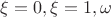 ${\xi =0},{\xi =1},\omega$