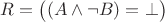 $R=\big ((A\wedge \neg B)=\bot\big )$