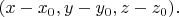 $(x-x_0,y-y_0,z-z_0).$