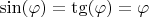 $\sin(\varphi)=\tg(\varphi)=\varphi$
