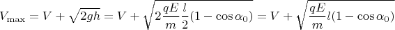 $$\[{V_{\max }} = V + \sqrt {2gh}  = V + \sqrt {2\frac{{qE}}{m}\frac{l}{2}(1 - \cos {\alpha _0})}  = V + \sqrt {\frac{{qE}}{m}l(1 - \cos {\alpha _0})} \]$$