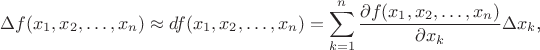 $$\Delta f(x_1,x_2,\ldots,x_n)\approx df(x_1,x_2,\ldots,x_n)=\sum_{k=1}^n\frac{\partial f(x_1,x_2,\ldots,x_n)}{\partial x_k}\Delta x_k\text{,}$$