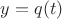 $y=q(t)$