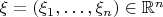 $\xi=(\xi_1,\dots,\xi_n)\in\mathbb{R}^n$