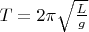 $T=2\pi \sqrt{\frac{L}{g}}$