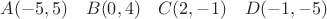 $A(-5,5)\quad B(0,4)\quad C(2,-1)\quad D(-1,-5)$