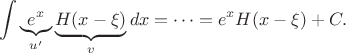 $$\int \underbrace{e^x}_{u'} \underbrace{H(x - \xi )}_{v}dx} =\cdots={e^x }H(x - \xi )+C.$$