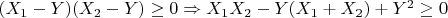 $(X_1-Y)(X_2-Y) \ge 0 \Rightarrow X_1X_2-Y(X_1+X_2)+Y^2 \ge 0$