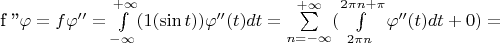 f ''\varphi=f\varphi '' =\int\limits_{-\infty}^{+\infty}(1(\sin t))\varphi '' (t) dt=\sum\limits_{n=-\infty}^{+\infty} (\int\limits_{2\pi n}^{2\pi n+\pi}\varphi '' (t) dt + 0) =