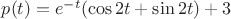 $ p(t)=e^{-t}(\cos2t+\sin2t)+3$