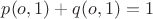$p(o,1) + q(o,1) = 1$