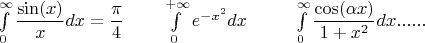 $\int\limits_0^{\+\infty}\dfrac{\sin(x)}{x}dx=\dfrac{\pi}{4}\quad\quad\int\limits_0^{+\infty}e^{-x^2}dx\;\;\;\;\;\;\;\;\;\int\limits_0^{\+\infty}\dfrac{\cos(\alpha x)}{1+x^2}dx......$