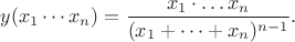 $y(x_1\cdots x_n)=\dfrac {x_1\cdot \dots x_n}{(x_1+\dots +x_n)^{n-1}}.$