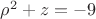 \rho^2 +z=-9$