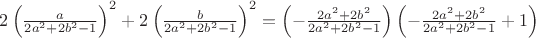 $\[
2\left( {\frac{a}{{2a^2  + 2b^2  - 1}}} \right)^2  + 2\left( {\frac{b}{{2a^2  + 2b^2  - 1}}} \right)^2  = \left( { - \frac{{2a^2  + 2b^2 }}{{2a^2  + 2b^2  - 1}}} \right)\left( { - \frac{{2a^2  + 2b^2 }}{{2a^2  + 2b^2  - 1}} + 1} \right)
\]
$