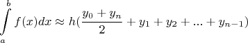 $$\int\limits_{a}^{b}f(x)dx \approx h(\frac{y_0+y_n}{2} + y_1+y_2+...+y_{n-1})$$