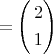 $\[\operatorname  = \left( \begin{gathered}
  2 \hfill \\
  1 \hfill \\ 
\end{gathered}  \right)\]$