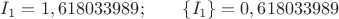 $I_1=1,618033989;\qquad\{I_1\}=0,618033989$