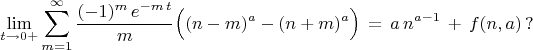$$ \lim_{t \to 0+} \sum^{\infty}_{m=1} \frac{(-1)^m \, e^{-m \, t}}{m} 
\Bigl( (n-m)^a - (n+m)^a \Bigr) \, = \, a \, n^{a-1} \, + \, f(n,a) \,  ? $$