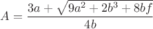 $A=\dfrac{3 a + \sqrt{9 a^2 + 2 b^3 + 8 b f}}{4 b}$
