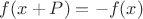 $f (x + P) =-f(x)$