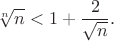 $$\sqrt[n]{n}<1+\frac{2}{\sqrt{n}}.$$