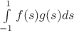 $\int\limits_{-1}^{1}f(s)g(s)ds$