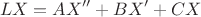 $$ LX = AX'' + BX' + CX $$