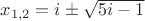$ x_{1,2}=i \pm \sqrt{5i-1}$
