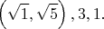 $$\left ( \sqrt{1},\sqrt{5} \right ),3,1.$$