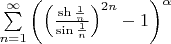 $\sum\limits_{n=1}^\infty\left(\left(\frac{\sh\frac{1}{n}}{\sin\frac{1}{n}}\right)^{2n}-1\right)^\alpha$