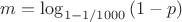 $m = \log_{1-1/1000}{(1-p)}$